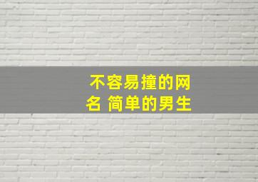 不容易撞的网名 简单的男生